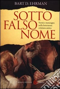 Sotto falso nome. Verità e menzogna nella letteratura cristiana antica