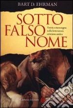 Sotto falso nome. Verità e menzogna nella letteratura cristiana antica libro