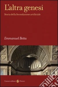 L'altra genesi. Storia della fecondazione artificiale