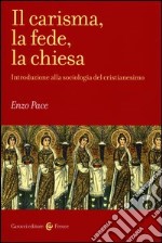 Il carisma, la fede, la chiesa. Introduzione alla sociologia del cristianesimo libro