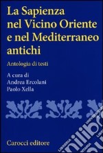 La sapienza nel Vicino Oriente e nel Mediterraneo antichi. Antologia di testi libro