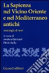 La sapienza nel Vicino Oriente e nel Mediterraneo antichi. Antologia di testi libro