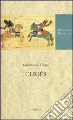 Cligès. Testo francese a fronte. Ediz. critica libro