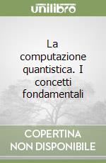 La computazione quantistica. I concetti fondamentali