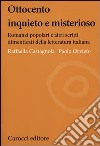 Ottocento inquieto e misterioso. Romanzi popolari e altri scritti dimenticati della letteratura italiana libro