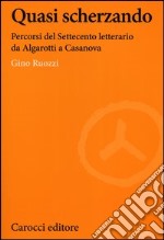 Quasi scherzando. Percorsi del Settecento letterario da Algarotti a Casanova libro