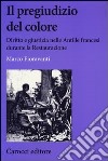 Il pregiudizio del colore. Diritto e giustizia nelle Antille francesi durante la Restaurazione libro di Fioravanti Marco