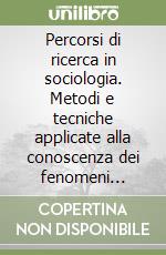 Percorsi di ricerca in sociologia. Metodi e tecniche applicate alla conoscenza dei fenomeni sociali di prossimità libro