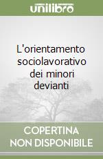 L'orientamento sociolavorativo dei minori devianti