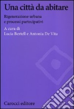 Una città da abitare. Rigenerazione urbana e processi partecipativi libro