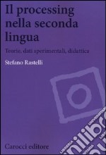 Il processing nella seconda lingua. Teoria, dati sperimentali, didattica libro