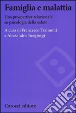 Famiglia e malattia. Una prospettiva relazionale in psicologia della salute libro