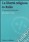 La libertà religiosa in Italia. Un percorso incompiuto libro di Ferrari Alessandro