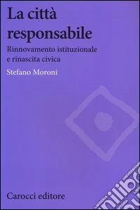 La città responsabile. Rinnovamento istituzionale e rinascita civica