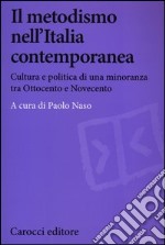 Il metodismo nell'Italia contemporanea. Cultura e politica di una minoranza tra Ottocento e Novecento libro