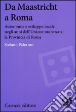 Da Maastricht a Roma. Autonomie e sviluppo locale negli anni dell'Unione monetaria: la Provincia di Roma libro