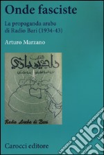 Onde fasciste. La propaganda araba di Radio Bari (1934-43) libro