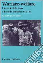 Warfare-welfare. Intervento dello Stato e diritti dei cittadini (1914-1918) libro