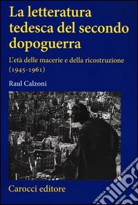La letteratura tedesca del secondo dopoguerra. L'età delle macerie e della ricostruzione (1945-1961)
