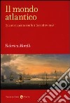 Il mondo atlantico. Una storia senza confini (secoli XV-XIX) libro