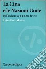 La Cina e le Nazioni Unite. Dall'esclusione al potere di veto libro