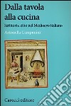 Dalla tavola alla cucina. Scrittori e cibo nel Medioevo italiano libro di Campanini Antonella