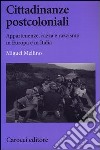 Cittadinanze postcoloniali. Appartenenze, razza e razzismo in Europa e in Italia libro di Mellino Miguel