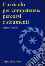 Curricolo per competenze: percorsi e strumenti libro