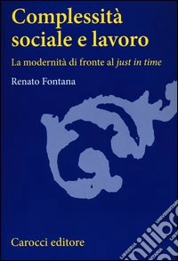 Complessità sociale e lavoro. La modernità di fronte al «just in time» libro