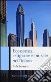 Economia, religione e morale nell'islam libro di Francesca Ersilia