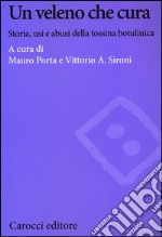 Un veleno che cura. Storia, usi e abusi della tossina botulinica libro