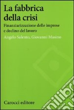 La fabbrica della crisi. Finanziarizzazione delle imprese e declino del lavoro libro