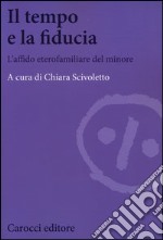 Il tempo e la fiducia. L'affido etero-familiare del minore libro