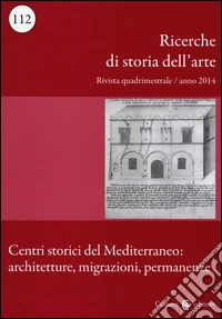 Ricerche di storia dell'arte (2014). Vol. 112: Centri storici del Mediterraneo: architetture, migrazioni, permanenze libro