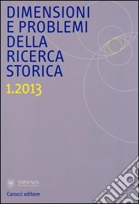 Dimensioni e problemi della ricerca storica. Rivista del Dipartimento di storia moderna e contemporanea dell'Università degli studi di Roma «La Sapienza» (2013). Vol. 1 libro