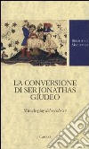 La conversione di ser Jonathas giudeo. Miracle play del XV secolo libro