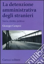 La detenzione amministrativa degli stranieri. Storia, diritto, politica libro