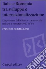 Italia e Romania tra sviluppo e internazionalizzazione. L'esperienza della Banca Commerciale Italiana e Romena (1920-1947) libro