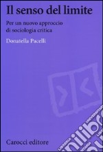 Il senso del limite. Per un nuovo approccio di sociologia critica libro