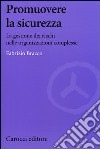 Promuovere la sicurezza. La gestione dei rischi nelle organizzazioni complesse libro di Bracco Fabrizio