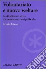 Volontariato e nuovo welfare. La cittadinanza attiva e le amministrazioni pubbliche libro