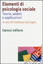 Elementi di psicologia sociale. Teorie, ambiti e applicazioni