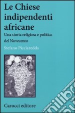 Le chiese indipendenti africane. Una storia religiosa e politica del Novecento