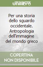 Per una storia dello sguardo occidentale. Antropologia dell'immagine del mondo greco