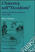 L'America nell'«Occidente». Storia della dottrina Monroe (1823-1963) libro