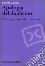 Apologia del dualismo. Un'indagine sul pensiero occidentale libro