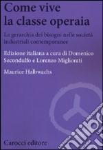 Come vive la classe operaia. La gerarchia dei bisogni nelle società industriali contemporanee libro