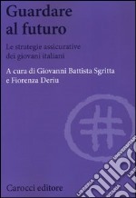 Guardare al futuro. Le strategie assicurative dei giovani italiani libro