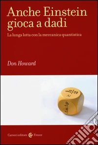 Anche Einstein gioca a dadi. La lunga lotta con la meccanica quantistica