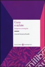 Cura e salute. Prospettive sociologiche libro